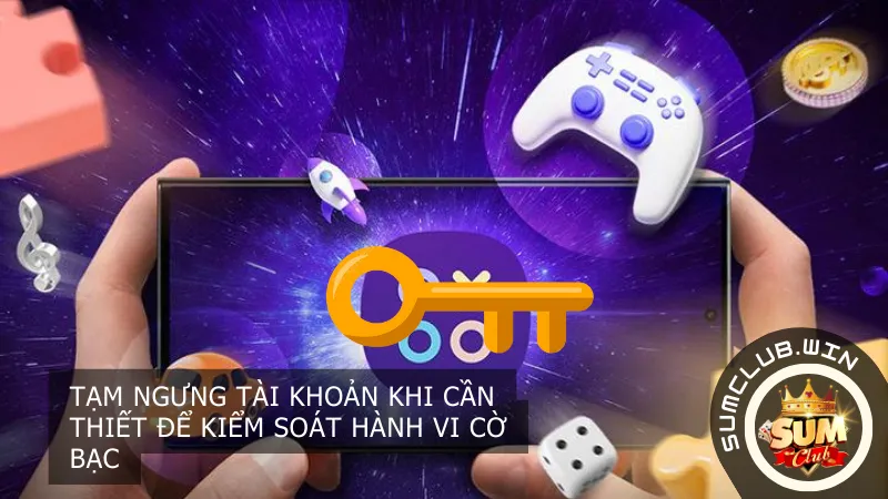 Tạm ngưng tài khoản khi cần thiết để kiểm soát hành vi cờ bạc