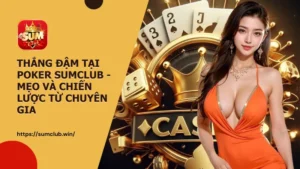 Thắng đậm tại Poker SumClub - mẹo và chiến lược từ chuyên gia