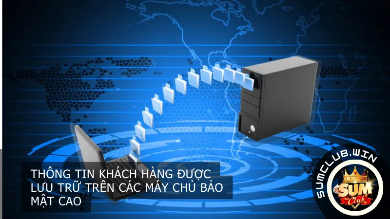 Thông tin khách hàng được lưu trữ trên các máy chủ bảo mật cao