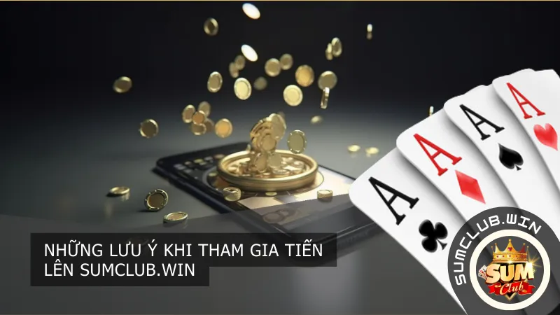Những lưu ý khi tham gia Tiến Lên Sumclub