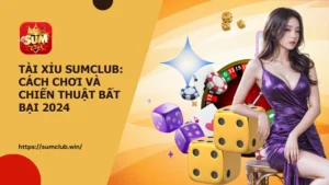 Tài xỉu SumClub: Cách chơi và chiến thuật bất bại 2024
