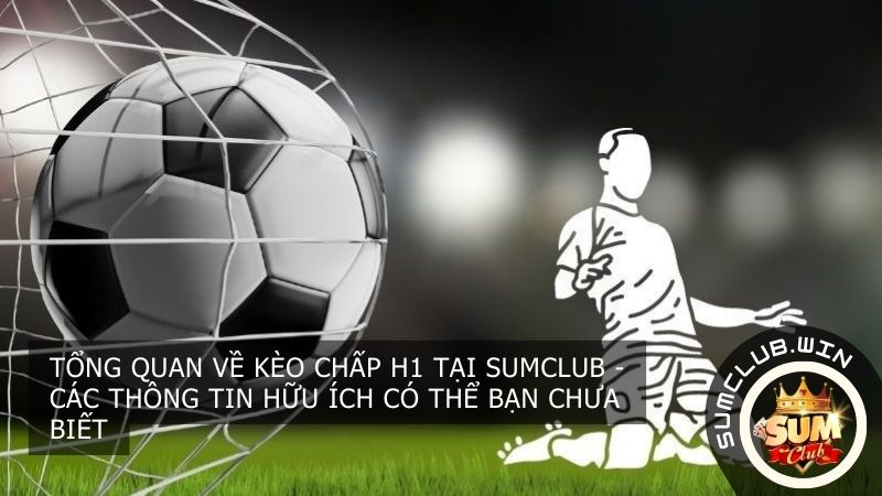 Tổng quan về Kèo Chấp H1 tại SUMCLUB