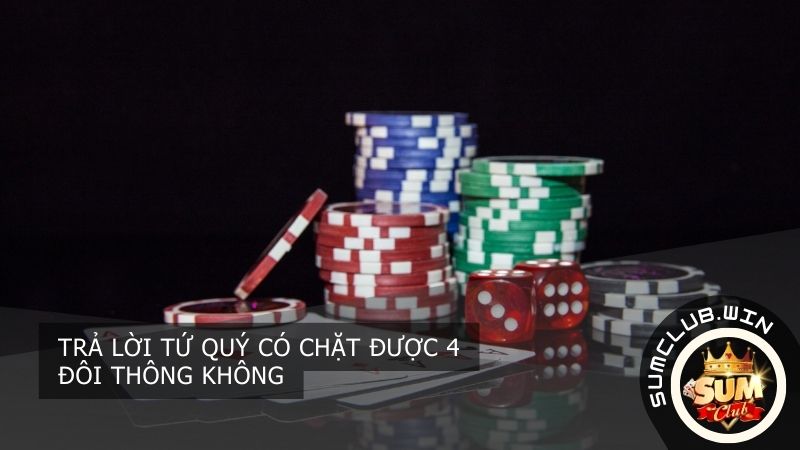 Trả lời tứ quý có chặt được 4 đôi thông không