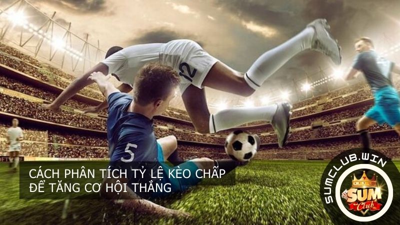 Cách phân tích tỷ lệ kèo chấp để tăng cơ hội thắng