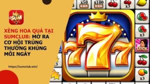 Xèng Hoa Quả tại SUMCLUB: Mở ra cơ hội trúng thưởng khủng mỗi ngày