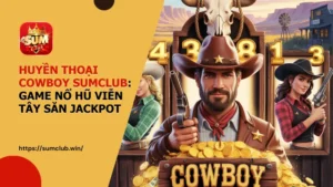 game quay hu huyen thoai cowboy sum club - Huyền Thoại Cowboy Sumclub – Tuyệt kỹ săn Jackpot Wanted miền viễn Tây 2026