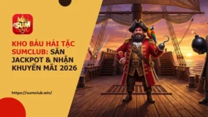 kho bau hai tac sumclub - Kho Báu Hải Tặc Sumclub – Bí quyết truy tìm Jackpot triệu đô ngoài khơi xa