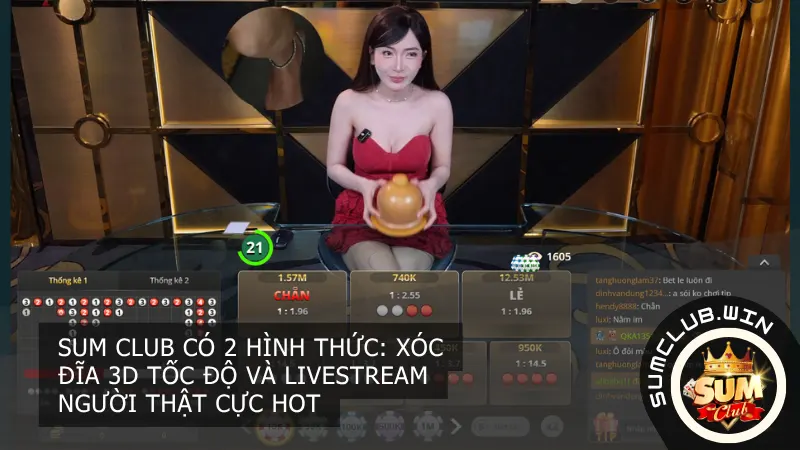 Sum club có 2 hình thức: Xóc đĩa 3D tốc độ và Livestream người thật cực hot
